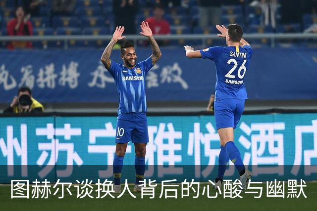 图赫尔谈换人背后的心酸与幽默