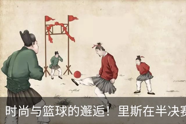 时尚与篮球的邂逅！里斯在半决赛闪耀登场